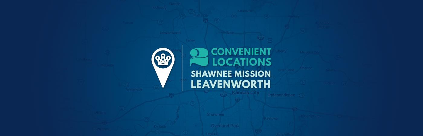 2 Convenient Locations in Shawnee Mission and Leavenworth Kansas
